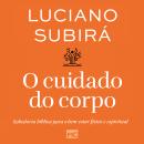 [Portuguese] - O cuidado do corpo: Sabedoria bíblica para o bem-estar físico e espiritual Audiobook