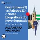 [Portuguese] - Corinthians (2) vs Palestra (1) e notas biográficas do novo deputado: Dois contos de  Audiobook