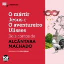 [Portuguese] - O mártir Jesus e O aventureiro Ulisses: Dois contos de Alcântara Machado Audiobook