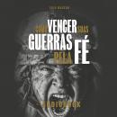 Como Vencer Suas Guerras Pela Fé: Descubra como enfrentar as batalhas do dia a dia Audiobook