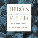 Heróis da Igreja - Vol. 2 - A Era Medieval: Grandes nomes da história do cristianismo Audiobook