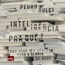 [Portuguese] - Inteligência pra quê?: Como usar seu cérebro para a glória de Deus Audiobook