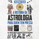 [Portuguese] - A História da Astrologia Para Quem Tem Pressa: Das tábuas de argila há 4.000 anos aos Audiobook