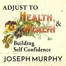 Adjust to Wealth, Building Self-Confidence, Joseph Murphy
