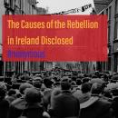 The Causes of the Rebellion in Ireland Disclosed Audiobook