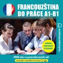 [Czech] - Francouzština do práce A1-B1: Kurz obchodní francouzštiny pro začátečníky až mírně pokroči Audiobook