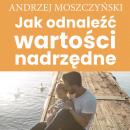 Jak odnaleźć wartości nadrzędne, Andrzej Moszczyński