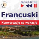 Francuski. Konwersacje na wakacje - S?uchaj & Ucz si? Audiobook