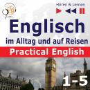 [German] - Englisch im Alltag und auf Reisen – Practical English: Teile 1-5 (Niveau A2 bis B1) – Hör Audiobook