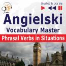 Angielski. Vocabulary Master: Phrasal Verbs in Situations (Poziom ?rednio zaawansowany / zaawansowan Audiobook