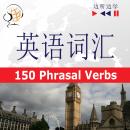 [Chinese] - English Vocabulary Master for  Chinese Speakers - Listen & Learn: 150 Phrasal Verbs (Proficiency Level: B2-C1)