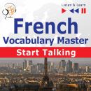 French Vocabulary Master: Start Talking (30 Topics at Elementary Level: A1-A2 - Listen & Learn) Audiobook