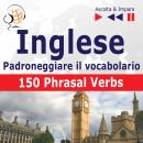 [Polish] - Inglese – Padroneggiare il vocabolario:: 150 Phrasal Verbs (Livello intermedio / avanzato Audiobook