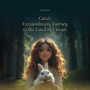 Gaia’s Extraordinary Journey to the Land of Virtues: A Tale of Discovery, Wonder, and the Wisdom of  Audiobook