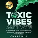 Toxic Vibes Antidote (3 Books in 1): How to Deal with Difficult People, Set Healthy Boundaries, and Stop Toxic Patterns Audiobook
