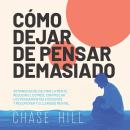 [Spanish] - Cómo dejar de pensar demasiado: 33 maneras de calmar la mente, reducir el estrés, controlar los pensamientos excesivos y recuperar tu claridad mental Audiobook