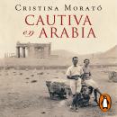 Cautiva en Arabia: La extraordinaria historia de la condesa Marga d'Andurain, espía y aventurera Audiobook