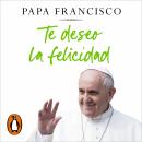 [Spanish] - Te deseo la felicidad: Para que tengas una vida plena Audiobook