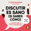 [Spanish] - Discutir es sano (si sabes cómo): Aprende a tener conversaciones incómodas y construir r Audiobook