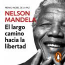 El largo camino hacia la libertad: La autobiografía de Nelson Mandela Audiobook