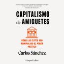 [Spanish] - Capitalismo de amiguetes. Cómo las élites han manipulado el poder político Audiobook