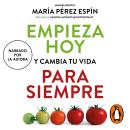 [Spanish] - Empieza hoy y cambia tu vida para siempre: Hábitos y recetas antiinflamatorias para mejo Audiobook