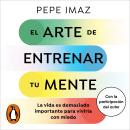 [Spanish] - El arte de entrenar tu mente: La vida es demasiado importante para vivirla con miedo Audiobook