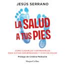 [Spanish] - La salud a tus pies: Cómo cuidarlos y entrenarlos para evitar enfermedades y vivir sin d Audiobook