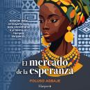[Spanish] - El mercado de la esperanza: El libro de ficción histórica más conmovedor que leerás este año Audiobook