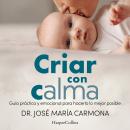 [Spanish] - Criar con calma: Guía práctica y emocional para hacerlo lo mejor posible Audiobook
