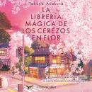 [Spanish] - La librería mágica de los cerezos en flor: Cuando cae el último pétalo, se cierra la última página… Audiobook