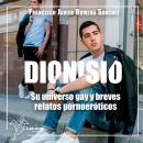 [Spanish] - Dionisio: Su universo gay y breves relatos pornoróticos Audiobook