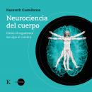 Neurociencia del cuerpo: Cómo el organismo esculpe el cerebro Audiobook