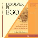 Disolver el ego: Extractos de las enseñanzas de David R. Hawkins Audiobook