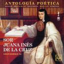 [Spanish] - SOR JUANA INES DE LA CRUZ: Antología Poética Audiobook