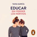 Educar sin perder los nervios: Guía emocional para transformar tu vida familiar Audiobook