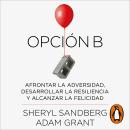 [Spanish] - Opción B: Afrontar la adversidad, desarrollar la resiliencia y alcanzar la felicidad Audiobook