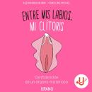 [Spanish] - Entre mis labios, mi clítoris: Confidencias de un órgano misterioso Audiobook