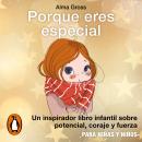 Porque eres especial: Un inspirador libro infantil sobre Potencial, coraje y fuerza - Para niñas y n Audiobook