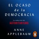 El ocaso de la democracia: La seducción del autoritarismo Audiobook