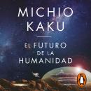 El futuro de la humanidad: La colonización de Marte, los viajes interestelares, la inmortalidad y nu Audiobook