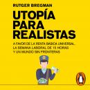 Utopía para realistas: A favor de la renta básica universal, la semana laboral de 15 horas y un mund Audiobook