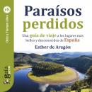 GuíaBurros: Paraísos perdidos: Una guía de viaje a los lugares más bellos y desconocidos de España Audiobook
