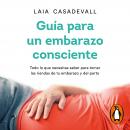 Guía para un embarazo consciente: Todo lo que necesitas saber para tomar las riendas de tu embarazo  Audiobook