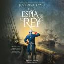 [Spanish] - El espía del rey: Historia, acción y suspense en una novela de espionaje con Jorge Juan como protagonista Audiobook