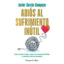 [Spanish] - Adiós al sufrimiento inútil: Cómo afrontar el dolor, superar los momentos difíciles y controlar nuestras emociones Audiobook