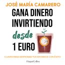 [Spanish] - Gana dinero  invirtiendo desde 1 euro: Claves para gestionar tus ahorros con éxito y llevarlos hasta el infinito Audiobook
