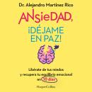 [Spanish] - Ansiedad, ¡déjame en paz!: Libérate de tus miedos y recupera tu equilibrio emocional en 10 días Audiobook