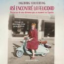 [Spanish] - Así encontré la felicidad: Vivencias de una alemana que se enamoró en España Audiobook