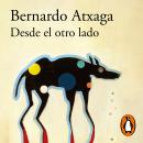 [Spanish] - Desde el otro lado: El nuevo libro del autor de «Obabakoak», Premio Nacional de las Letr Audiobook